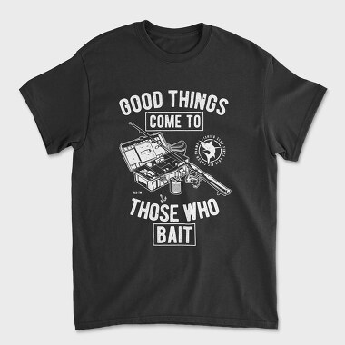 Унисекс Мъжка Тениска, Good Things Come To Those Who Bait