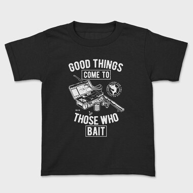 Good Things Come To Those Who Bait, Kids' T-Shirt