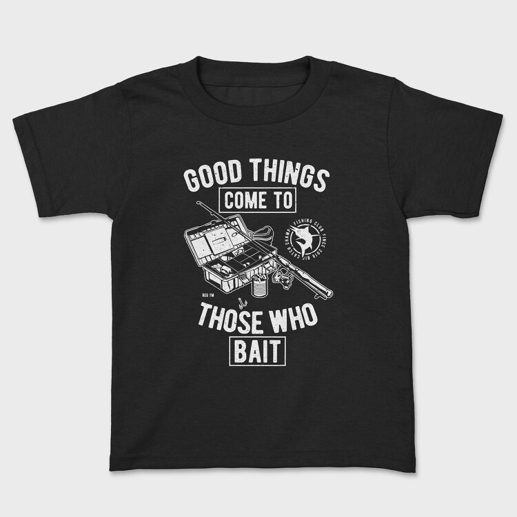 Good Things Come To Those Who Bait, Kids' T-Shirt