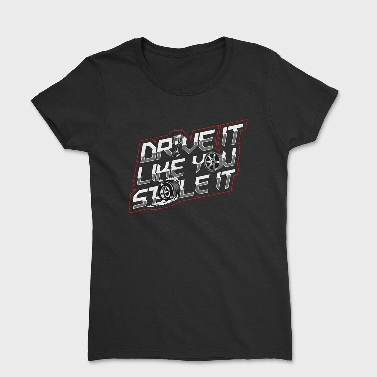 DRIVE LIKE YOU STOLE IT, Women's T-Shirt