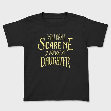 Детска Тениска, You Can't Scare Me, I Have A Daughter
