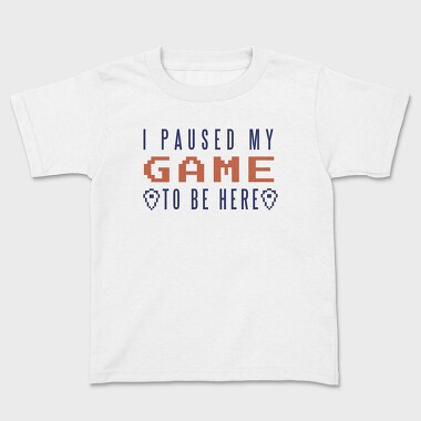 I Paused My Game To Be Here, Kids' T-Shirt