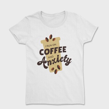 I Run on Coffee and Anxiety, Women's T-Shirt