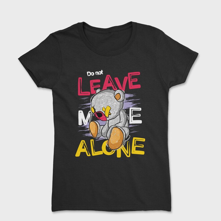 Do Not Leave Me Alone Bear, Women's T-Shirt