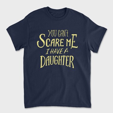 You Can't Scare Me, I Have A Daughter, Unisex Men's T-Shirt