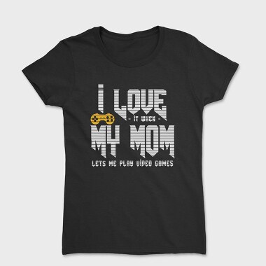 I Love When My Mom, Women's T-Shirt