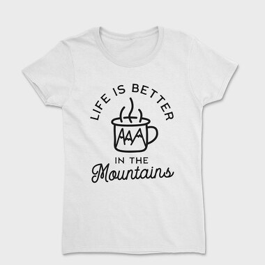 Life Is Better in the Mountains, Women's T-Shirt