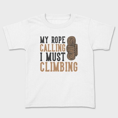 My Rope Calling I Must Climbing, Kids' T-Shirt