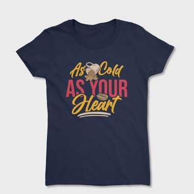 As Cold as Your Heart, Women's T-Shirt