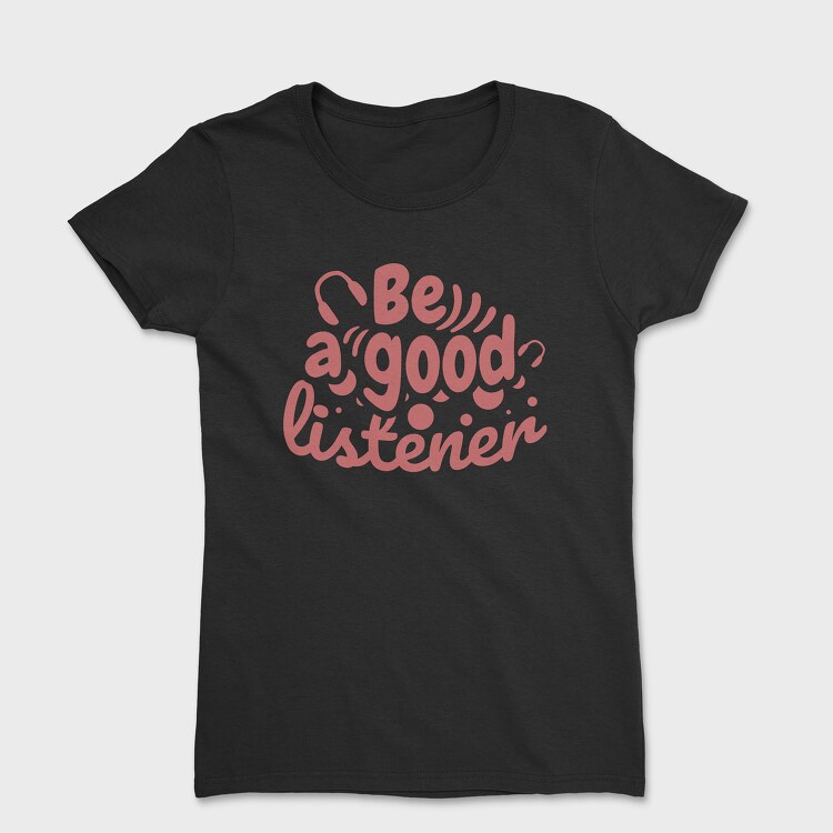 Be a Good Listener, Women's T-Shirt