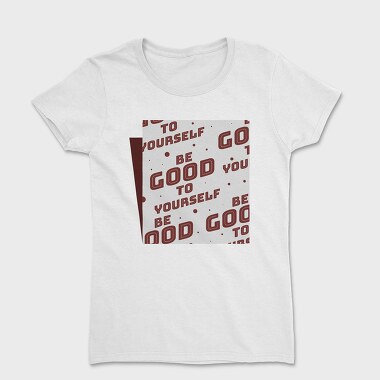 Be Good to Yourself, Women's T-Shirt