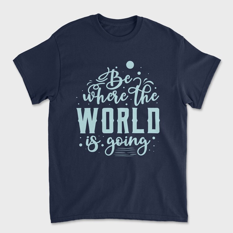 Be Where the World Is Going, Unisex Men's T-Shirt