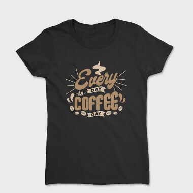 Everyday Is Coffee Day, Women's T-Shirt
