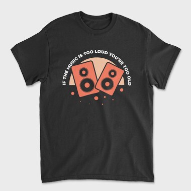 If the Music Is Too Loud, Unisex Men's T-Shirt