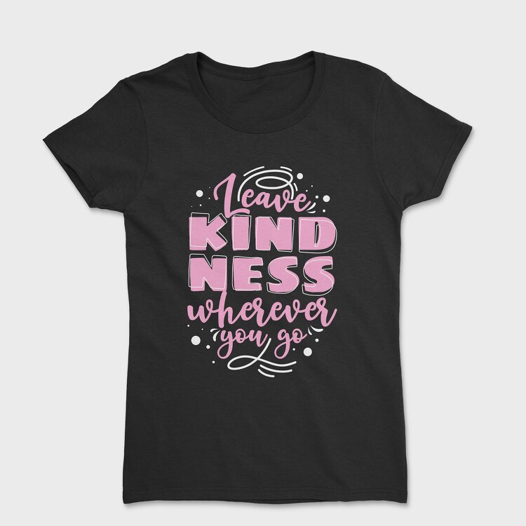 Leave Kindness Wherever You Go, Women's T-Shirt