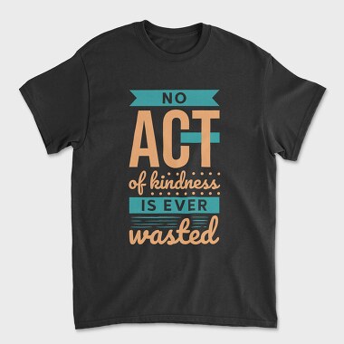 No Act of Kindness Is Ever Wasted, Unisex Men's T-Shirt