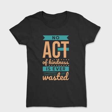 No Act of Kindness Is Ever Wasted, Дамска Тениска