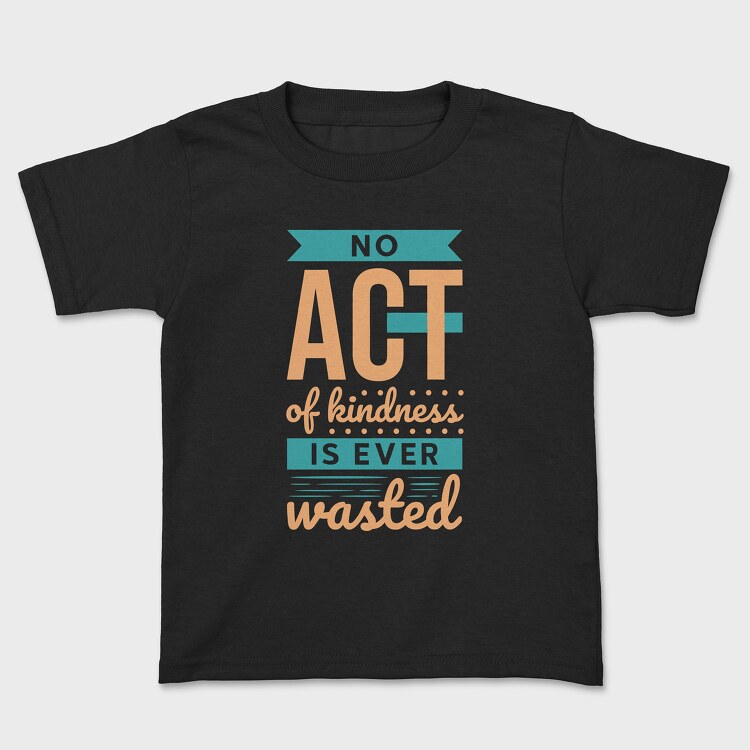 No Act of Kindness Is Ever Wasted, Kids' T-Shirt