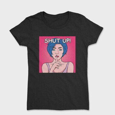 Shut Up, Women's T-Shirt