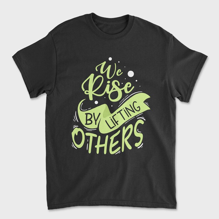 We Rise by Lifting Others, Unisex Men's T-Shirt
