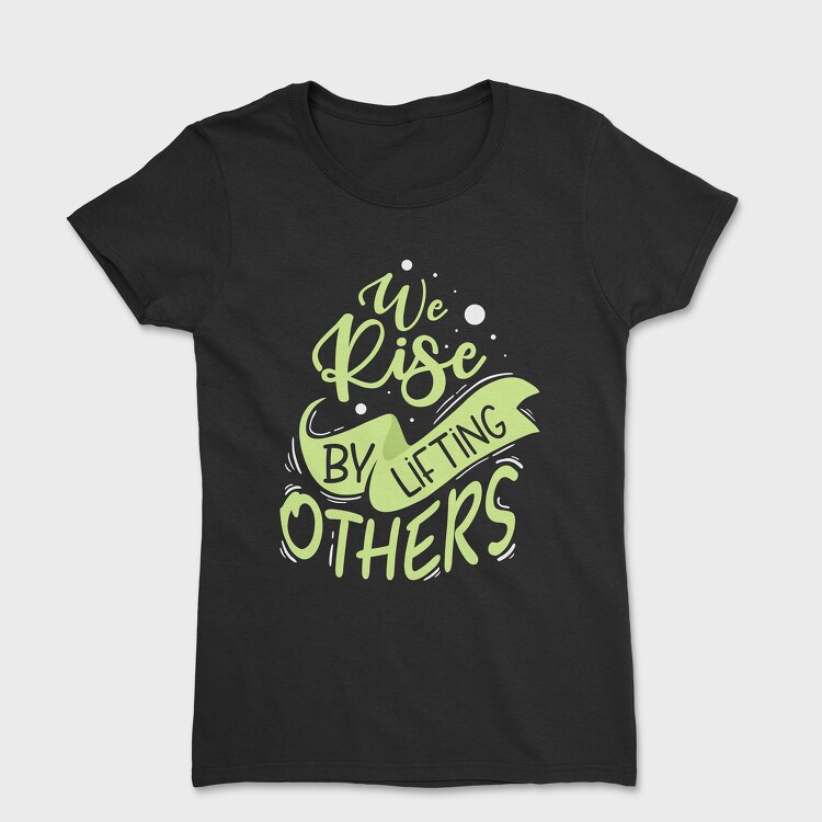 We Rise by Lifting Others, Дамска Тениска