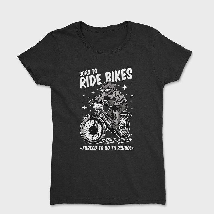 Born to Ride Bikes Forced to Go to School, Women's T-Shirt