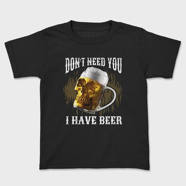 Dont Need You I Have Beer, Kids' T-Shirt