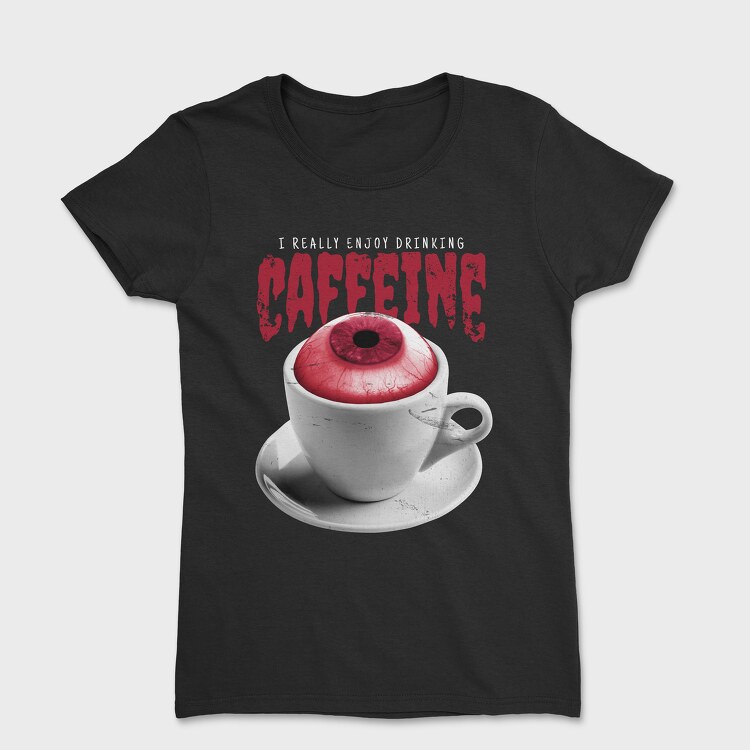 Enjoy Drinking Caffeine, Women's T-Shirt