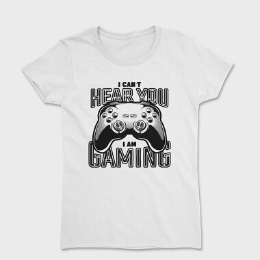 I Cant Hear You I Am Gaming, Women's T-Shirt