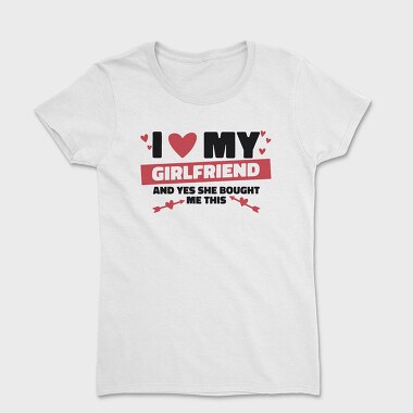Women's T-Shirt, I Love My Girlfirend She Bought Me This