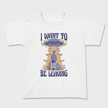 I Want to Be Leaving, Kids' T-Shirt