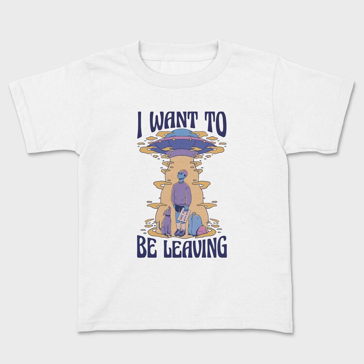 I Want to Be Leaving, Kids' T-Shirt