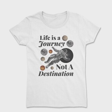 Life Is a Journey Not a Destination, Women's T-Shirt