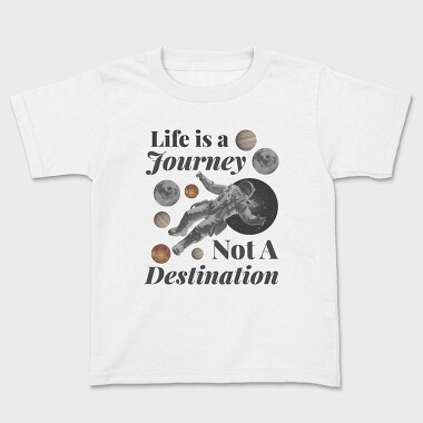 Kids' T-Shirt, Life Is a Journey Not a Destination