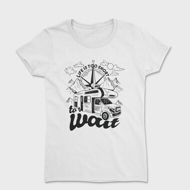 Life Is Too Short to Wait, Women's T-Shirt