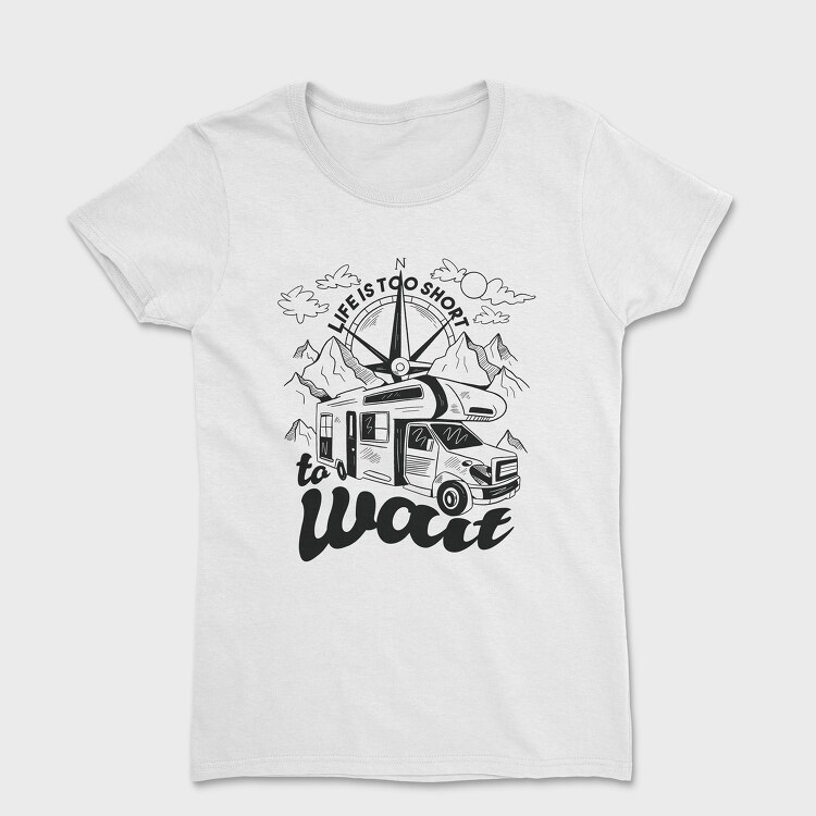 Life Is Too Short to Wait, Women's T-Shirt