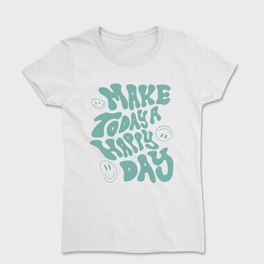 Make Today a Happy Day, Women's T-Shirt