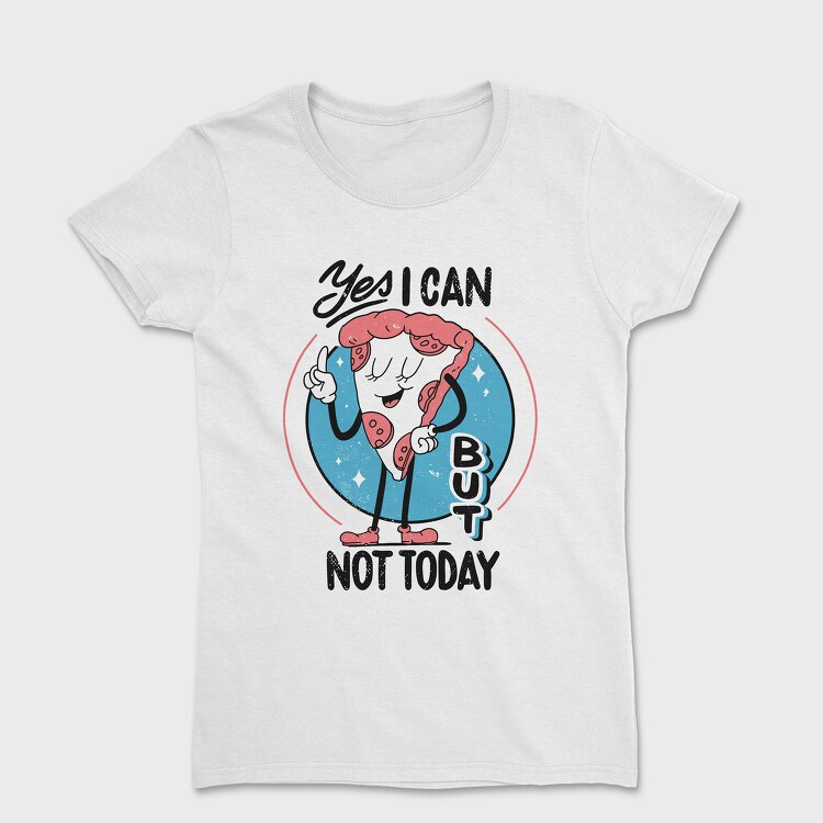 Yes I Can but Not Today, Women's T-Shirt
