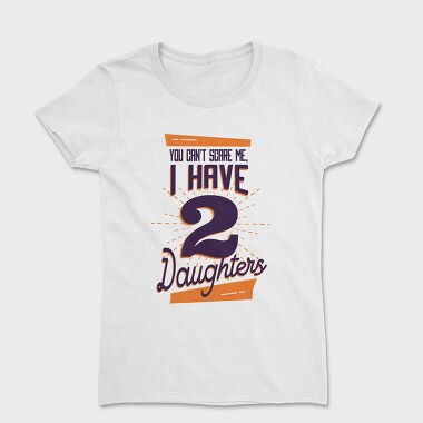 You Cant Scare Me I Have Two Daughters 2, Women's T-Shirt