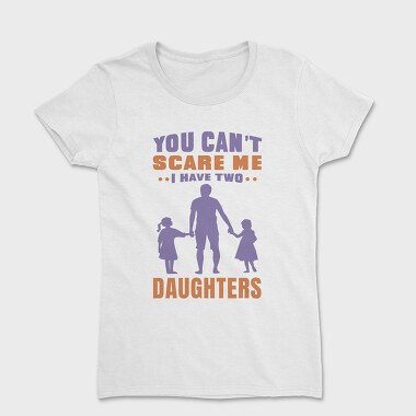 You Cant Scare Me I Have Two Daughters, Women's T-Shirt