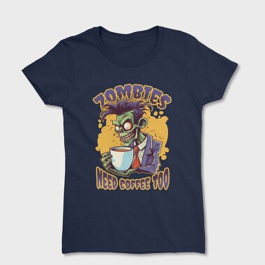 Zombies Need Coffee Too, Women's T-Shirt