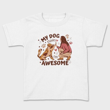 My Dog Thinks I Am Awesome, Kids' T-Shirt