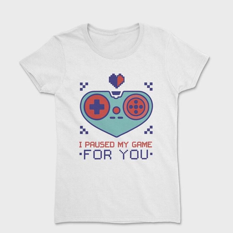 Paused My Game for You, Women's T-Shirt