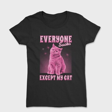 Everyone Sucks Except My Cat, Women's T-Shirt