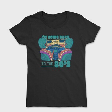 Im Going Back to the 80 S, Women's T-Shirt