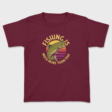 Kids' T-Shirt, Fishing Is Much More Than Fish
