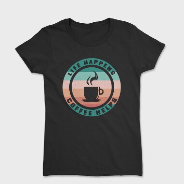 Life Happens Coffee Helps, Women's T-Shirt