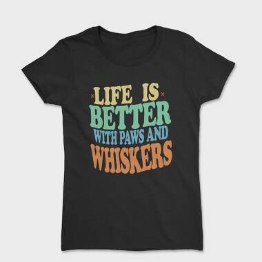 Life Is Better With Paws and Whiskers, Дамска Тениска
