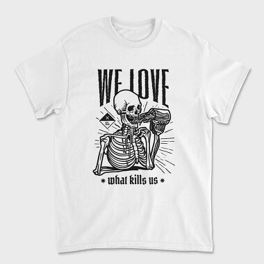 We Love What Kills Us, Unisex Men's T-Shirt