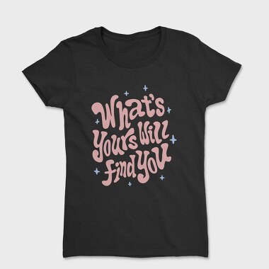 Whats Yours Will Find You, Women's T-Shirt